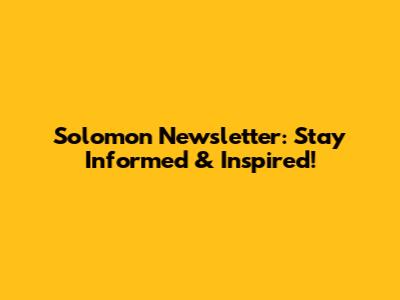 Solomon Newsletter: Stay Informed & Inspired!