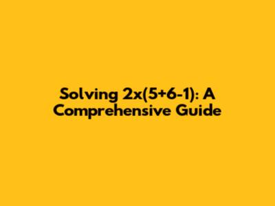 Solving 2x(5+6-1): A Comprehensive Guide