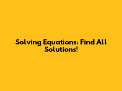 Solving Equations: Find All Solutions!