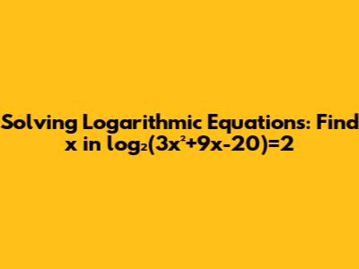 Solving Logarithmic Equations: Find x in log₂(3x²+9x-20)=2