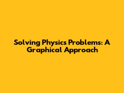 Solving Physics Problems: A Graphical Approach