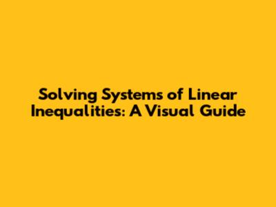 Solving Systems of Linear Inequalities: A Visual Guide