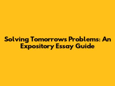 Solving Tomorrow's Problems: An Expository Essay Guide