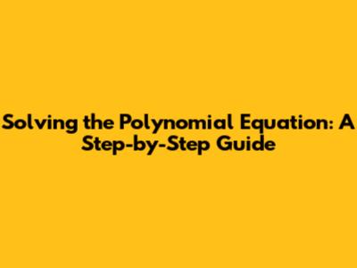 Solving the Polynomial Equation: A Step-by-Step Guide