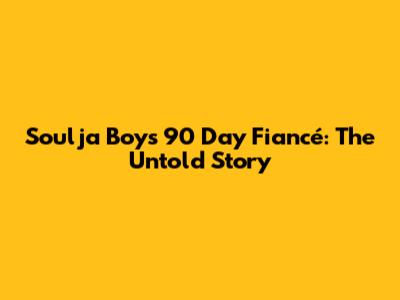 Soulja Boy's 90 Day Fiancé: The Untold Story