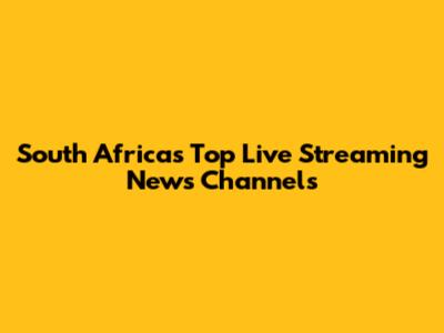 South Africa's Top Live Streaming News Channels
