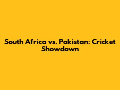 South Africa vs. Pakistan: Cricket Showdown