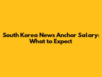 South Korea News Anchor Salary: What to Expect