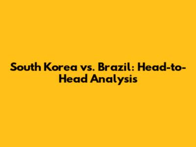 South Korea vs. Brazil: Head-to-Head Analysis