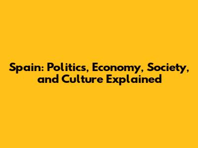Spain: Politics, Economy, Society, and Culture Explained