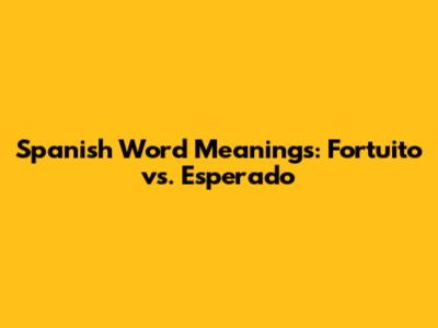 Spanish Word Meanings: Fortuito vs. Esperado