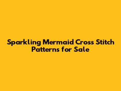 Sparkling Mermaid Cross Stitch Patterns for Sale