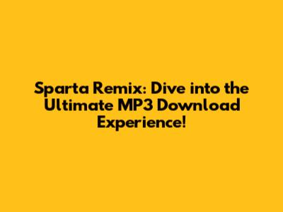 Sparta Remix: Dive into the Ultimate MP3 Download Experience!