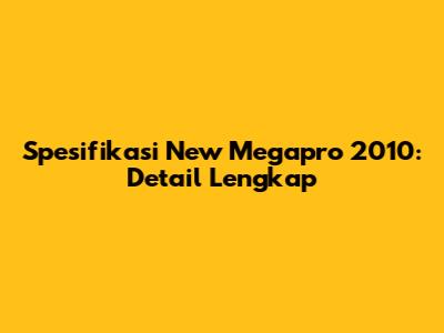Spesifikasi New Megapro 2010: Detail Lengkap