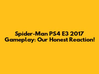 Spider-Man PS4 E3 2017 Gameplay: Our Honest Reaction!