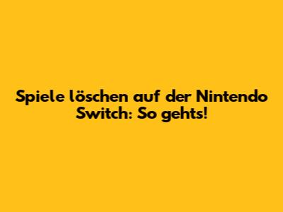 Spiele löschen auf der Nintendo Switch: So geht's!