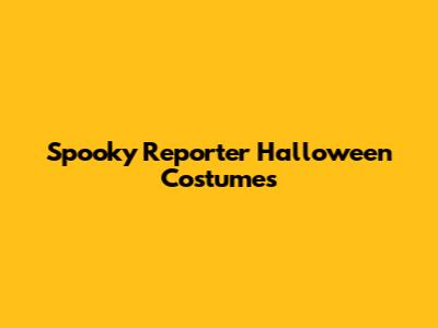 Spooky Reporter Halloween Costumes