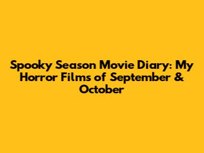 Spooky Season Movie Diary: My Horror Films of September & October