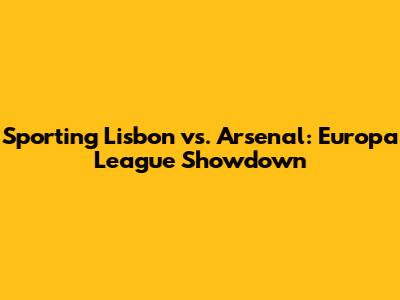 Sporting Lisbon vs. Arsenal: Europa League Showdown
