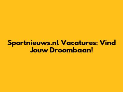 Sportnieuws.nl Vacatures: Vind Jouw Droombaan!