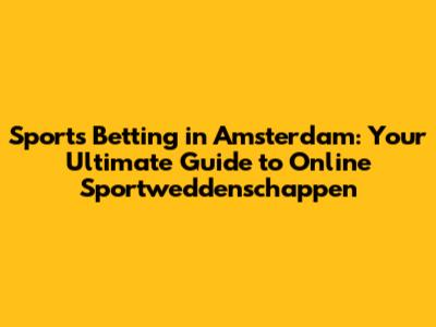 Sports Betting in Amsterdam: Your Ultimate Guide to Online Sportweddenschappen