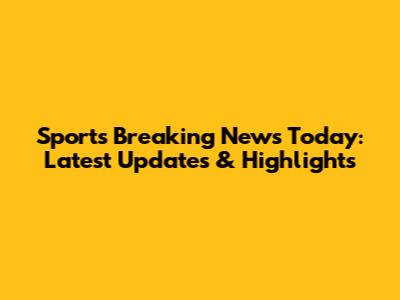 Sports Breaking News Today: Latest Updates & Highlights