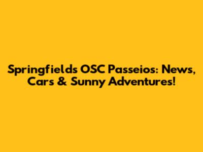 Springfield's OSC Passeios: News, Cars & Sunny Adventures!