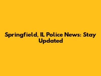 Springfield, IL Police News: Stay Updated