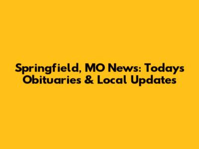 Springfield, MO News: Today's Obituaries & Local Updates