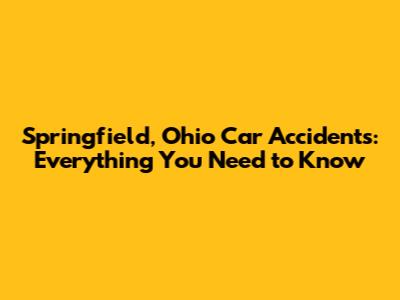 Springfield, Ohio Car Accidents: Everything You Need to Know