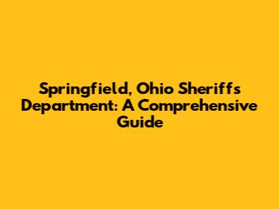 Springfield, Ohio Sheriff's Department: A Comprehensive Guide