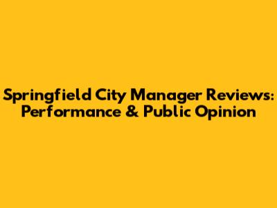 Springfield City Manager Reviews: Performance & Public Opinion