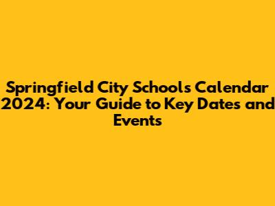 Springfield City Schools Calendar 2024: Your Guide to Key Dates and Events