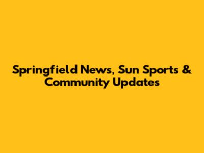 Springfield News, Sun Sports & Community Updates