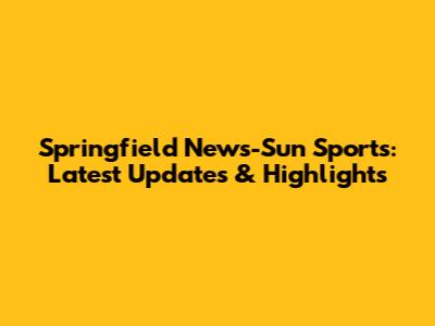 Springfield News-Sun Sports: Latest Updates & Highlights