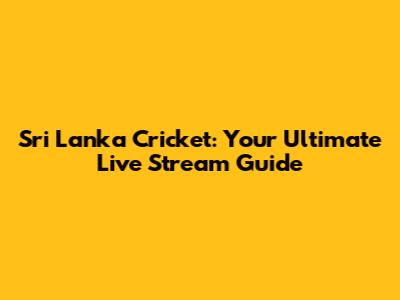 Sri Lanka Cricket: Your Ultimate Live Stream Guide