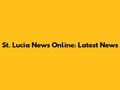 St. Lucia News Online: Latest News