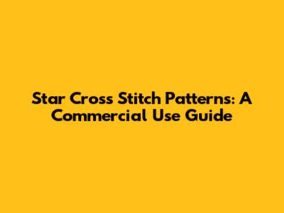 Star Cross Stitch Patterns: A Commercial Use Guide