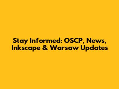 Stay Informed: OSCP, News, Inkscape & Warsaw Updates