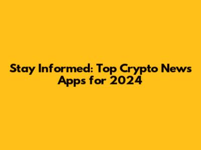Stay Informed: Top Crypto News Apps for 2024