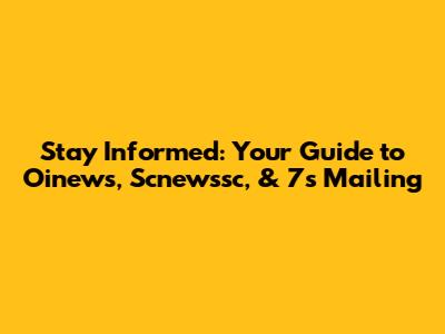 Stay Informed: Your Guide to Oinews, Scnewssc, & 7s Mailing