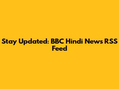 Stay Updated: BBC Hindi News RSS Feed