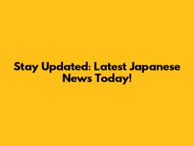 Stay Updated: Latest Japanese News Today!