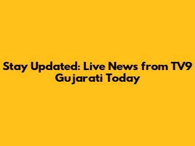 Stay Updated: Live News from TV9 Gujarati Today