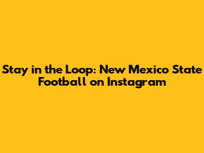 Stay in the Loop: New Mexico State Football on Instagram
