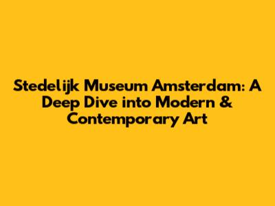 Stedelijk Museum Amsterdam: A Deep Dive into Modern & Contemporary Art