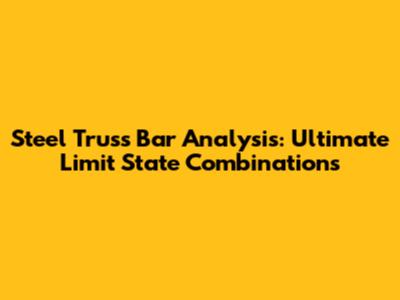 Steel Truss Bar Analysis: Ultimate Limit State Combinations