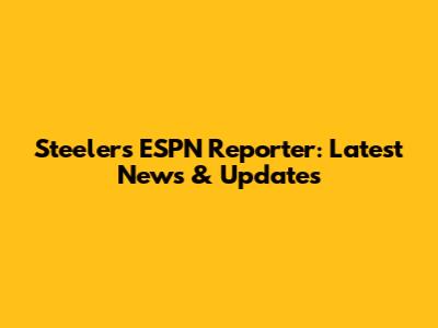Steelers ESPN Reporter: Latest News & Updates