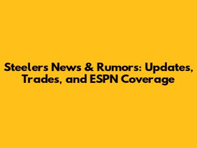 Steelers News & Rumors: Updates, Trades, and ESPN Coverage