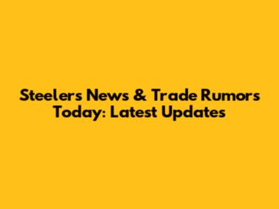 Steelers News & Trade Rumors Today: Latest Updates